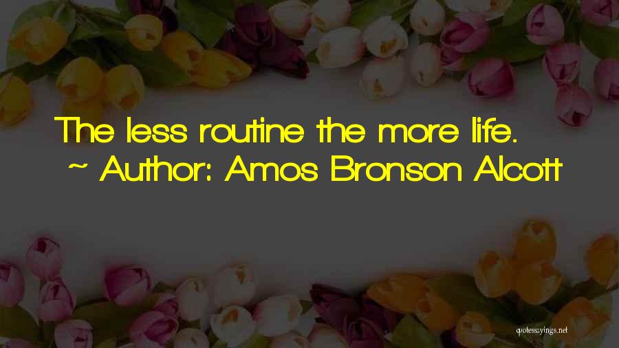 Amos Bronson Alcott Quotes: The Less Routine The More Life.