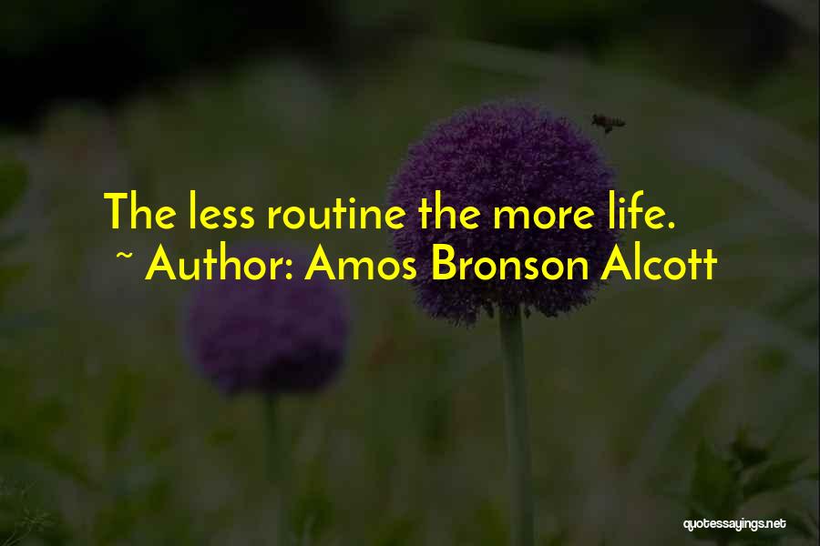 Amos Bronson Alcott Quotes: The Less Routine The More Life.