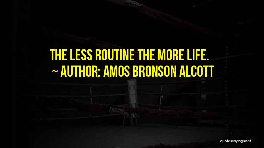 Amos Bronson Alcott Quotes: The Less Routine The More Life.