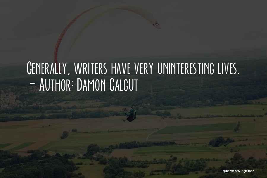 Damon Galgut Quotes: Generally, Writers Have Very Uninteresting Lives.