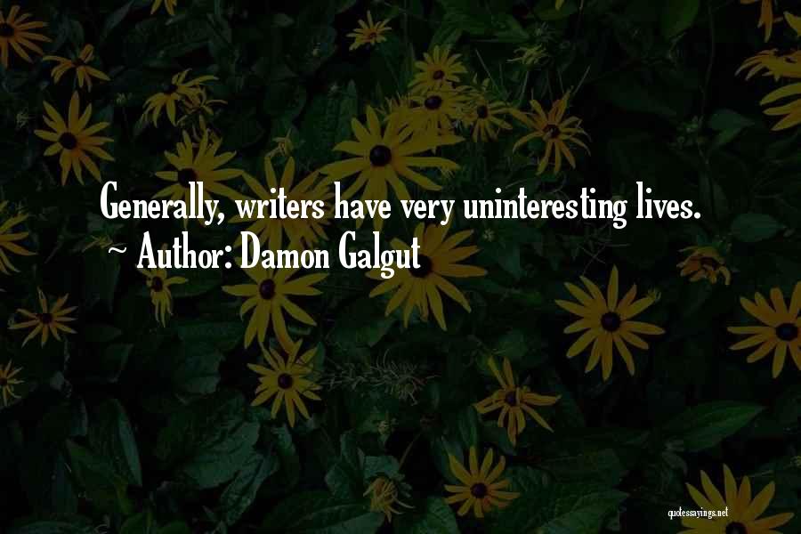 Damon Galgut Quotes: Generally, Writers Have Very Uninteresting Lives.