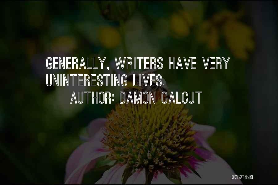 Damon Galgut Quotes: Generally, Writers Have Very Uninteresting Lives.