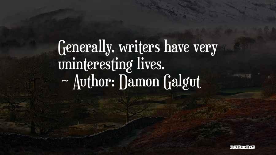 Damon Galgut Quotes: Generally, Writers Have Very Uninteresting Lives.