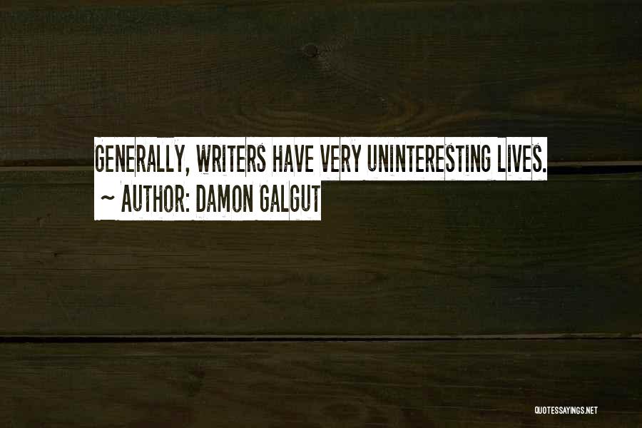 Damon Galgut Quotes: Generally, Writers Have Very Uninteresting Lives.
