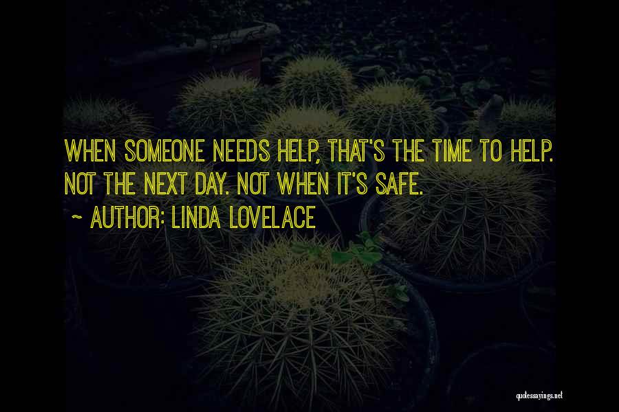 Linda Lovelace Quotes: When Someone Needs Help, That's The Time To Help. Not The Next Day. Not When It's Safe.