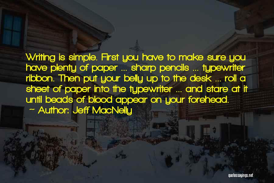 Jeff MacNelly Quotes: Writing Is Simple. First You Have To Make Sure You Have Plenty Of Paper ... Sharp Pencils ... Typewriter Ribbon.