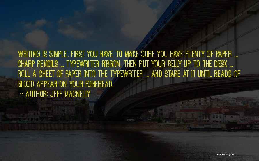 Jeff MacNelly Quotes: Writing Is Simple. First You Have To Make Sure You Have Plenty Of Paper ... Sharp Pencils ... Typewriter Ribbon.