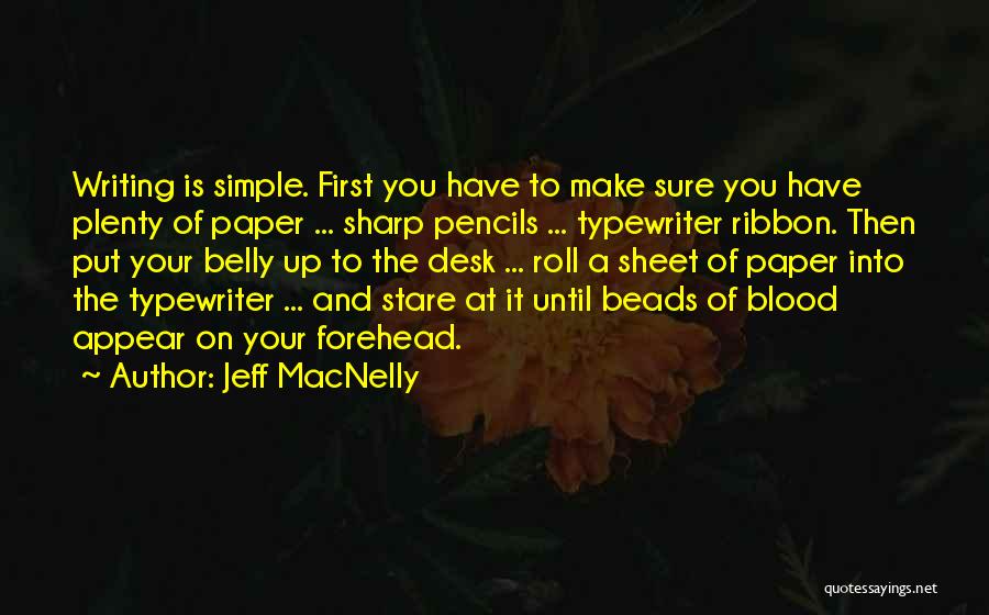 Jeff MacNelly Quotes: Writing Is Simple. First You Have To Make Sure You Have Plenty Of Paper ... Sharp Pencils ... Typewriter Ribbon.