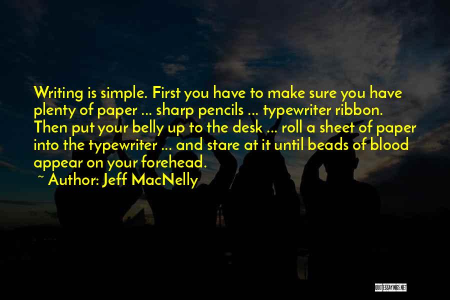 Jeff MacNelly Quotes: Writing Is Simple. First You Have To Make Sure You Have Plenty Of Paper ... Sharp Pencils ... Typewriter Ribbon.