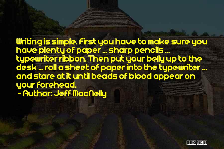 Jeff MacNelly Quotes: Writing Is Simple. First You Have To Make Sure You Have Plenty Of Paper ... Sharp Pencils ... Typewriter Ribbon.