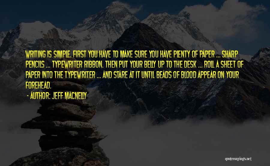 Jeff MacNelly Quotes: Writing Is Simple. First You Have To Make Sure You Have Plenty Of Paper ... Sharp Pencils ... Typewriter Ribbon.