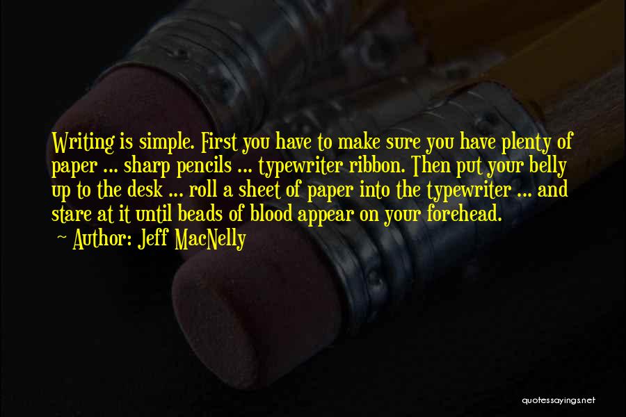 Jeff MacNelly Quotes: Writing Is Simple. First You Have To Make Sure You Have Plenty Of Paper ... Sharp Pencils ... Typewriter Ribbon.