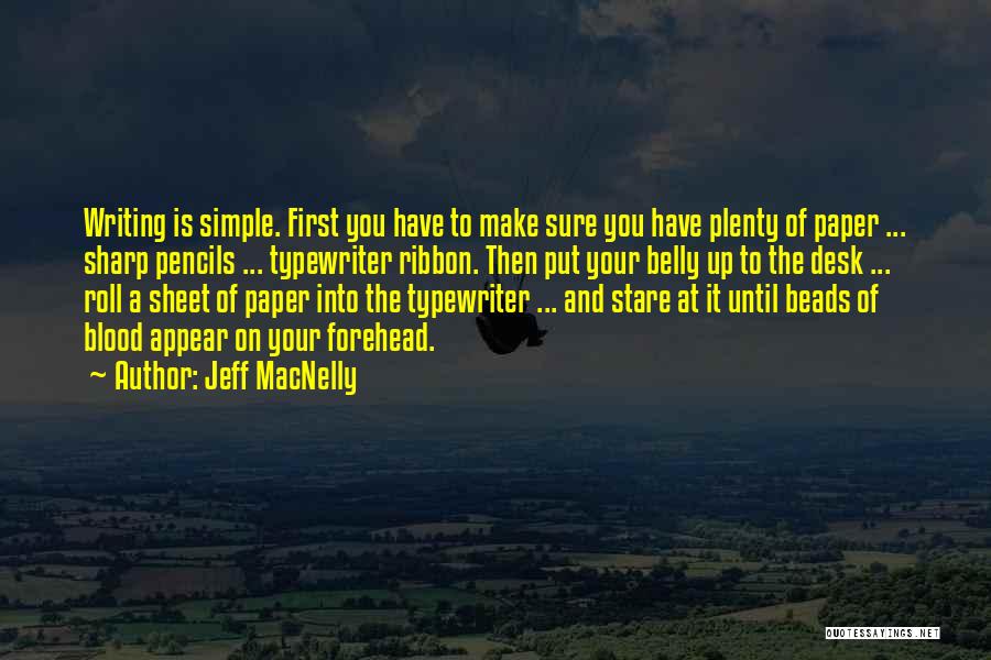 Jeff MacNelly Quotes: Writing Is Simple. First You Have To Make Sure You Have Plenty Of Paper ... Sharp Pencils ... Typewriter Ribbon.