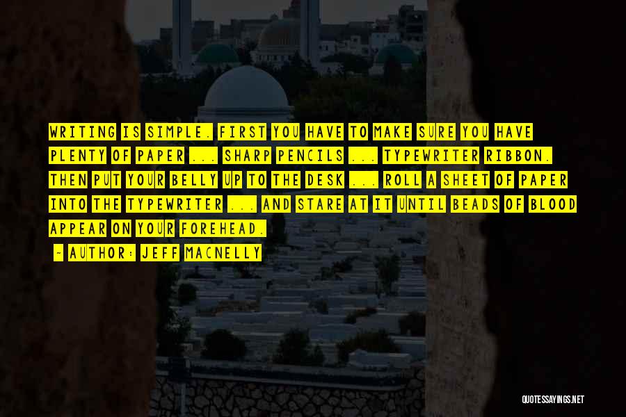 Jeff MacNelly Quotes: Writing Is Simple. First You Have To Make Sure You Have Plenty Of Paper ... Sharp Pencils ... Typewriter Ribbon.
