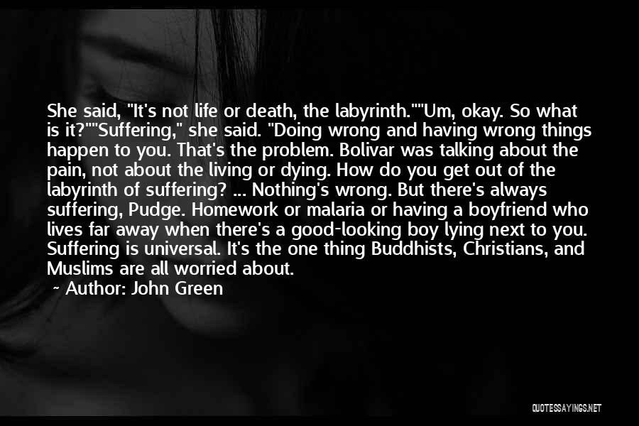 John Green Quotes: She Said, It's Not Life Or Death, The Labyrinth.um, Okay. So What Is It?suffering, She Said. Doing Wrong And Having