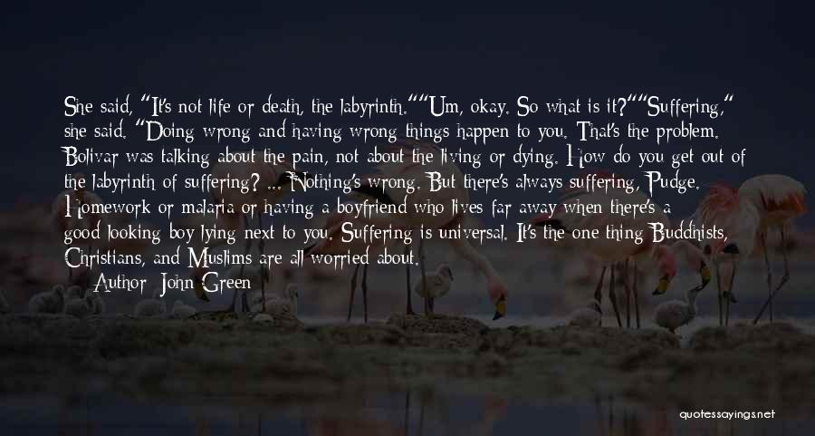 John Green Quotes: She Said, It's Not Life Or Death, The Labyrinth.um, Okay. So What Is It?suffering, She Said. Doing Wrong And Having