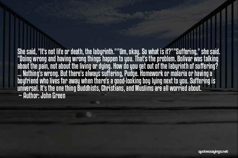 John Green Quotes: She Said, It's Not Life Or Death, The Labyrinth.um, Okay. So What Is It?suffering, She Said. Doing Wrong And Having