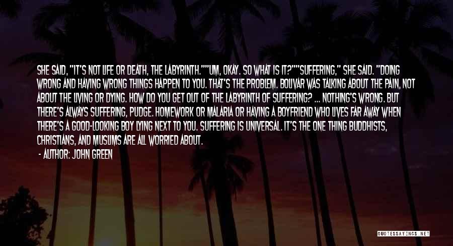 John Green Quotes: She Said, It's Not Life Or Death, The Labyrinth.um, Okay. So What Is It?suffering, She Said. Doing Wrong And Having