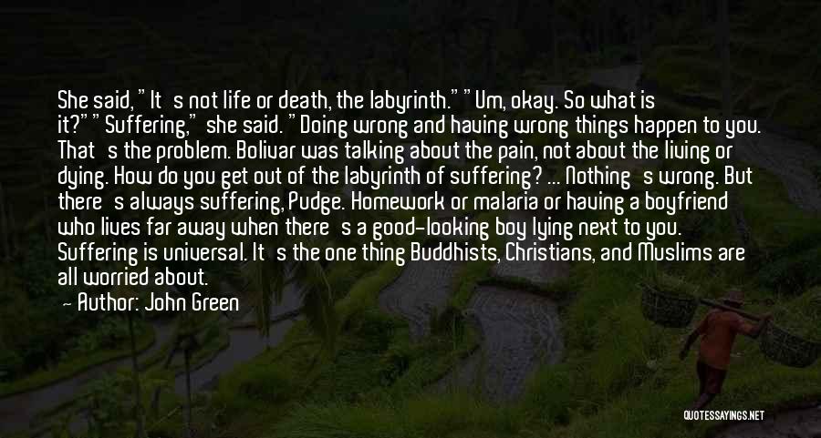 John Green Quotes: She Said, It's Not Life Or Death, The Labyrinth.um, Okay. So What Is It?suffering, She Said. Doing Wrong And Having