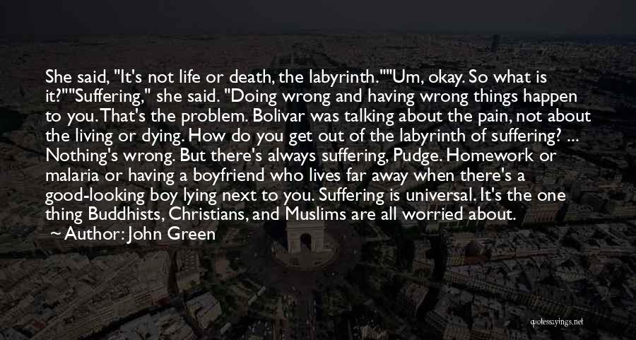 John Green Quotes: She Said, It's Not Life Or Death, The Labyrinth.um, Okay. So What Is It?suffering, She Said. Doing Wrong And Having