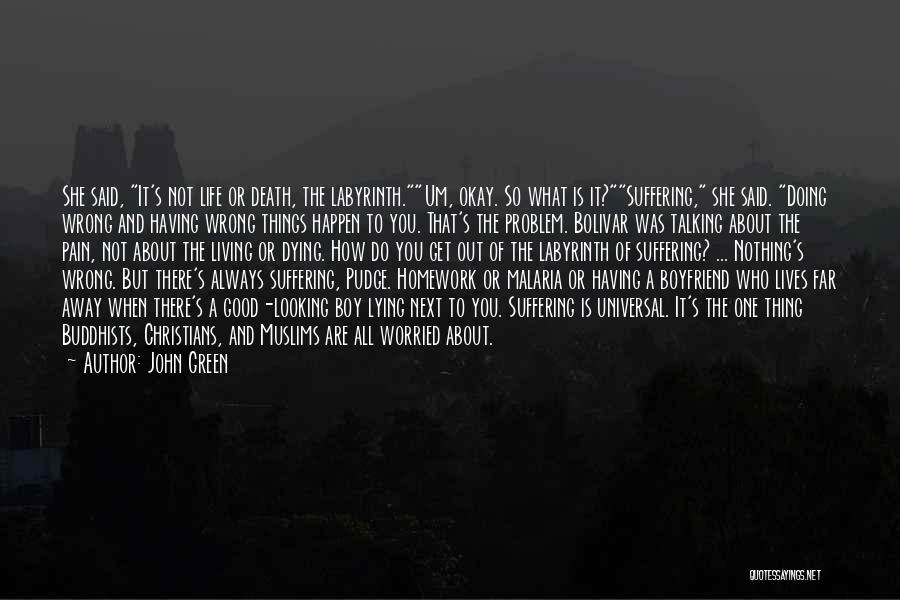 John Green Quotes: She Said, It's Not Life Or Death, The Labyrinth.um, Okay. So What Is It?suffering, She Said. Doing Wrong And Having