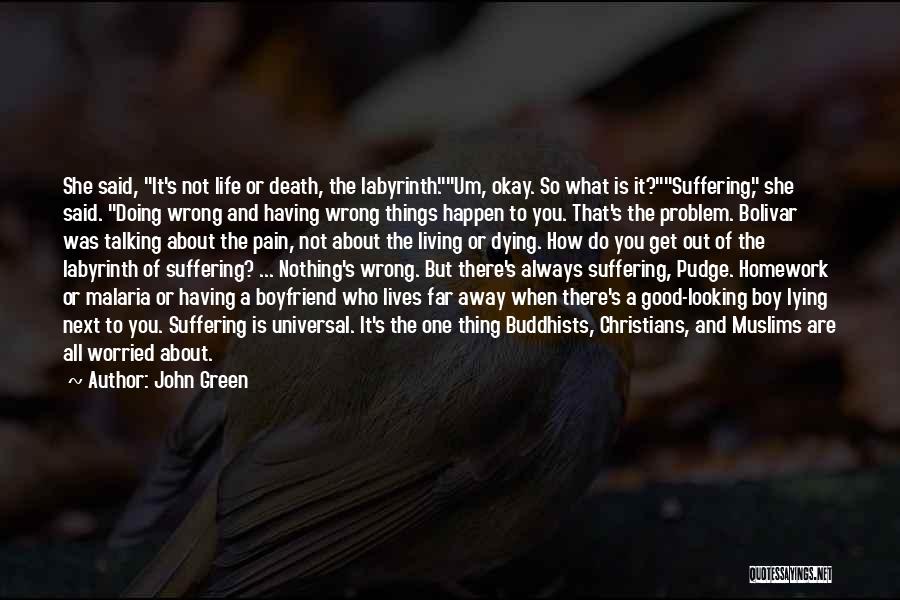 John Green Quotes: She Said, It's Not Life Or Death, The Labyrinth.um, Okay. So What Is It?suffering, She Said. Doing Wrong And Having