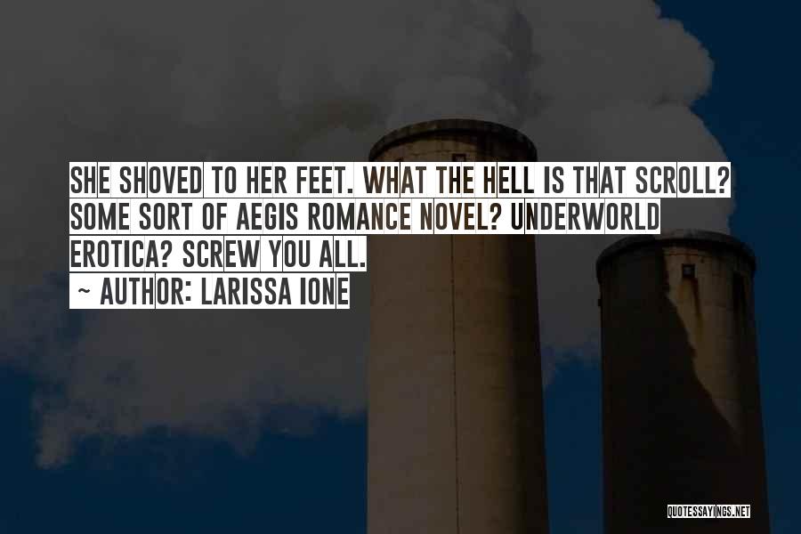 Larissa Ione Quotes: She Shoved To Her Feet. What The Hell Is That Scroll? Some Sort Of Aegis Romance Novel? Underworld Erotica? Screw