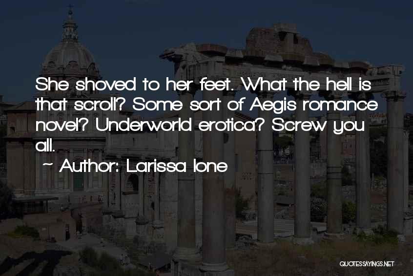 Larissa Ione Quotes: She Shoved To Her Feet. What The Hell Is That Scroll? Some Sort Of Aegis Romance Novel? Underworld Erotica? Screw