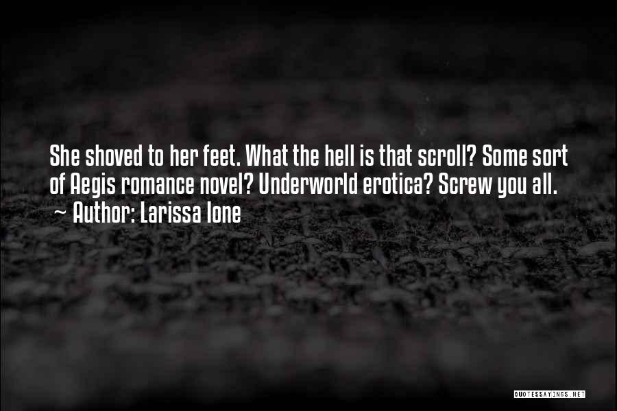 Larissa Ione Quotes: She Shoved To Her Feet. What The Hell Is That Scroll? Some Sort Of Aegis Romance Novel? Underworld Erotica? Screw
