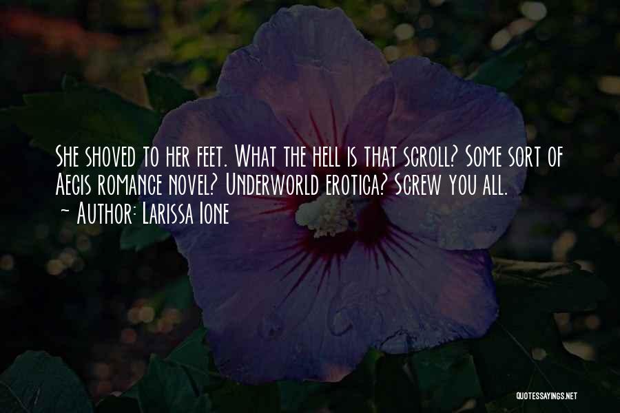 Larissa Ione Quotes: She Shoved To Her Feet. What The Hell Is That Scroll? Some Sort Of Aegis Romance Novel? Underworld Erotica? Screw