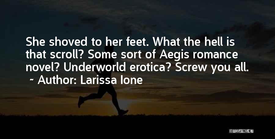 Larissa Ione Quotes: She Shoved To Her Feet. What The Hell Is That Scroll? Some Sort Of Aegis Romance Novel? Underworld Erotica? Screw