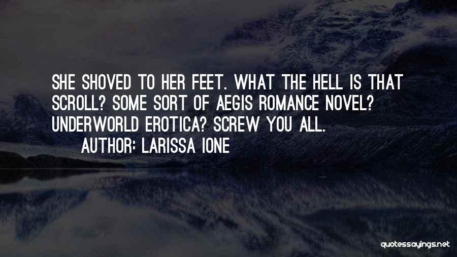 Larissa Ione Quotes: She Shoved To Her Feet. What The Hell Is That Scroll? Some Sort Of Aegis Romance Novel? Underworld Erotica? Screw