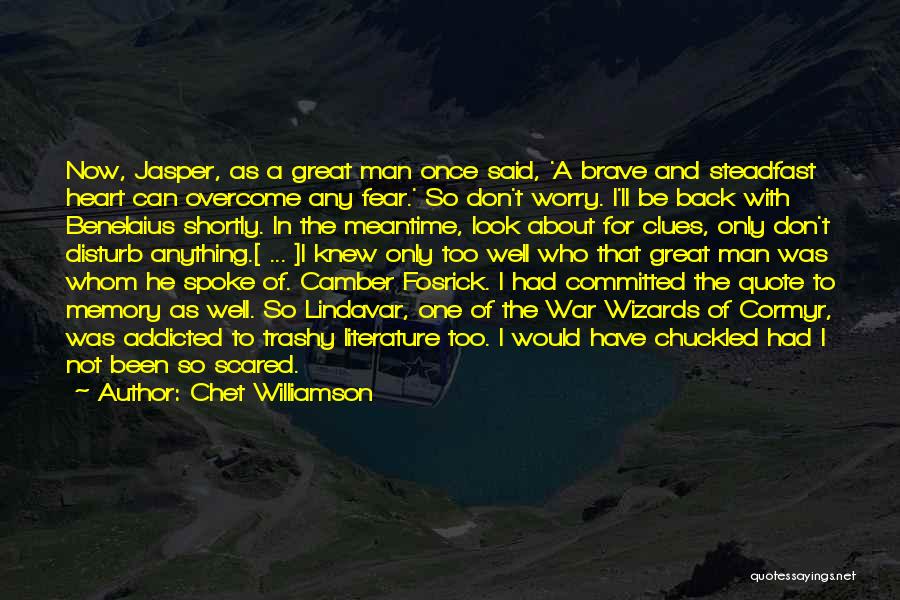 Chet Williamson Quotes: Now, Jasper, As A Great Man Once Said, 'a Brave And Steadfast Heart Can Overcome Any Fear.' So Don't Worry.