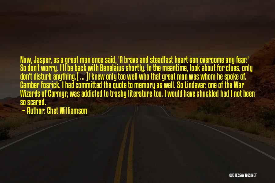 Chet Williamson Quotes: Now, Jasper, As A Great Man Once Said, 'a Brave And Steadfast Heart Can Overcome Any Fear.' So Don't Worry.