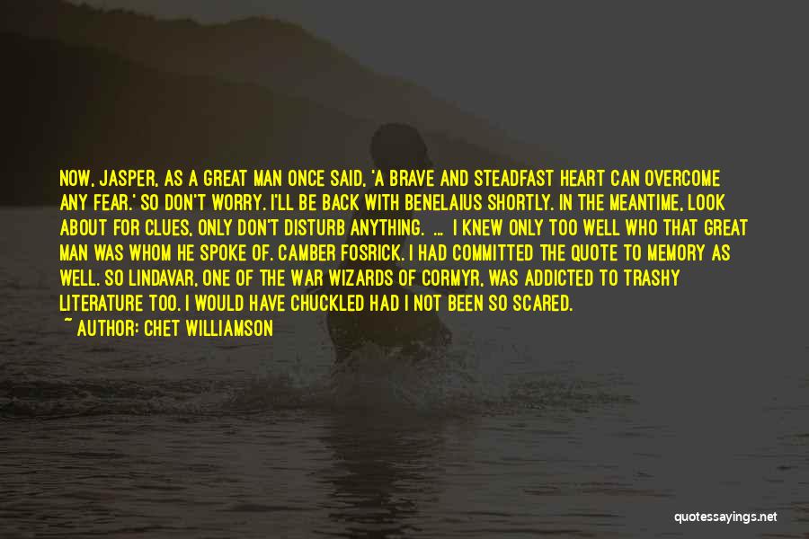 Chet Williamson Quotes: Now, Jasper, As A Great Man Once Said, 'a Brave And Steadfast Heart Can Overcome Any Fear.' So Don't Worry.