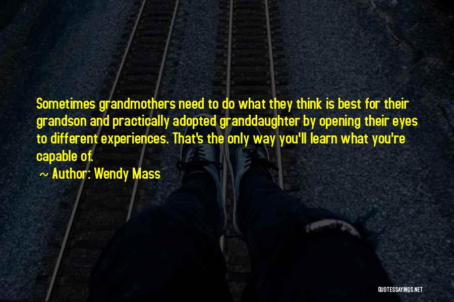 Wendy Mass Quotes: Sometimes Grandmothers Need To Do What They Think Is Best For Their Grandson And Practically Adopted Granddaughter By Opening Their