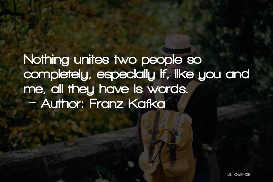 Franz Kafka Quotes: Nothing Unites Two People So Completely, Especially If, Like You And Me, All They Have Is Words.