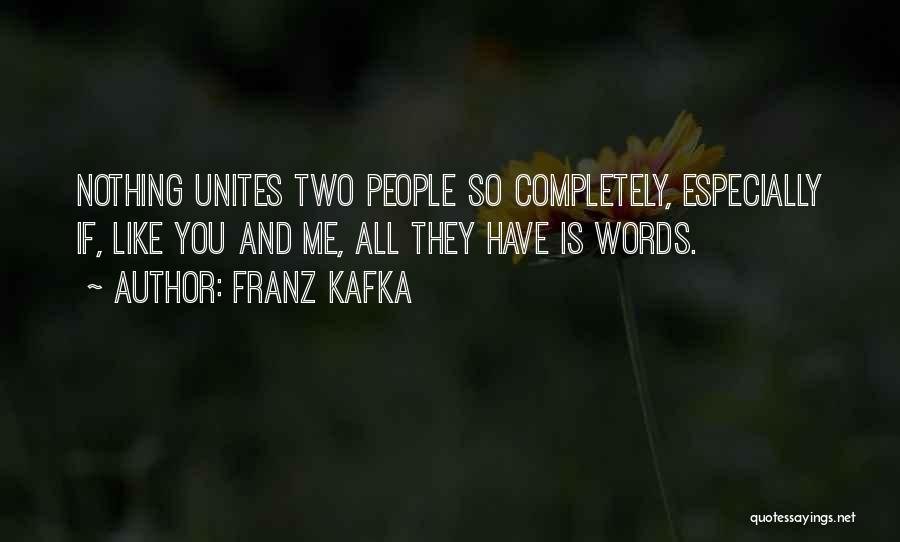 Franz Kafka Quotes: Nothing Unites Two People So Completely, Especially If, Like You And Me, All They Have Is Words.
