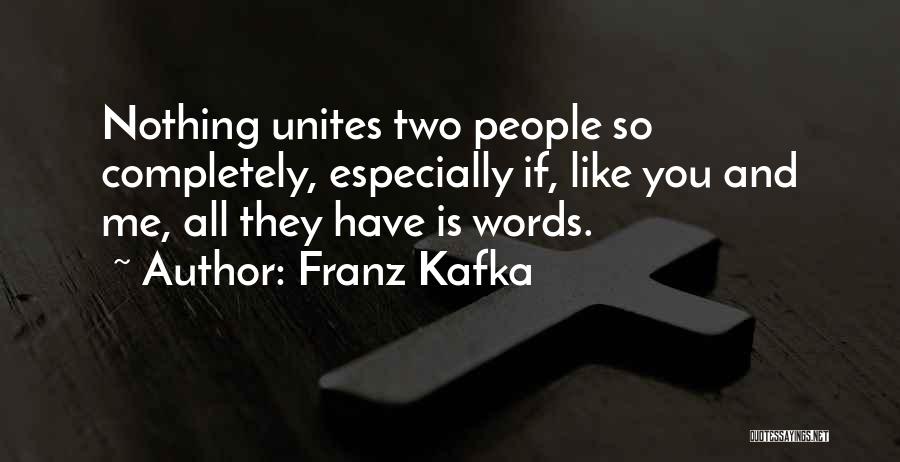 Franz Kafka Quotes: Nothing Unites Two People So Completely, Especially If, Like You And Me, All They Have Is Words.