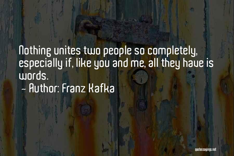 Franz Kafka Quotes: Nothing Unites Two People So Completely, Especially If, Like You And Me, All They Have Is Words.