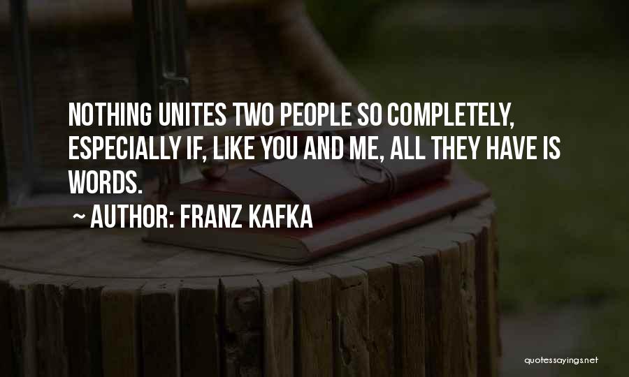 Franz Kafka Quotes: Nothing Unites Two People So Completely, Especially If, Like You And Me, All They Have Is Words.