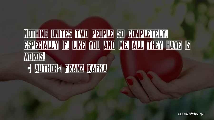 Franz Kafka Quotes: Nothing Unites Two People So Completely, Especially If, Like You And Me, All They Have Is Words.
