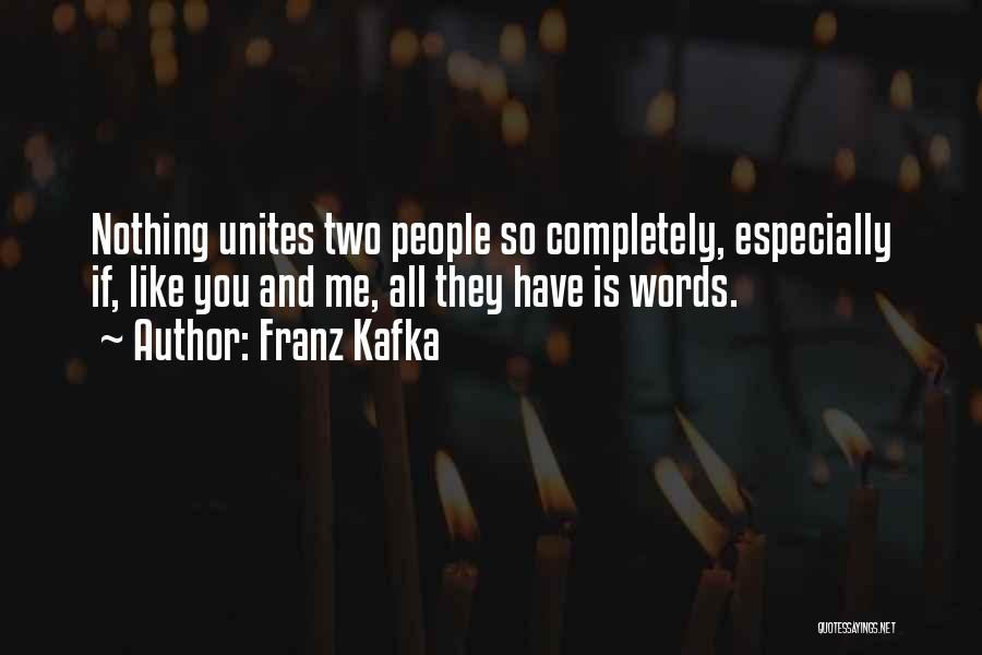 Franz Kafka Quotes: Nothing Unites Two People So Completely, Especially If, Like You And Me, All They Have Is Words.