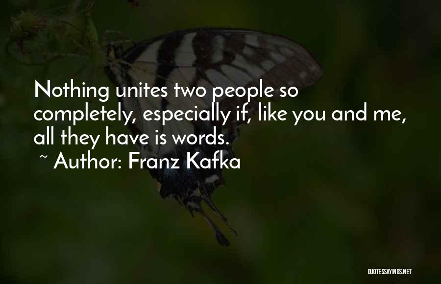 Franz Kafka Quotes: Nothing Unites Two People So Completely, Especially If, Like You And Me, All They Have Is Words.