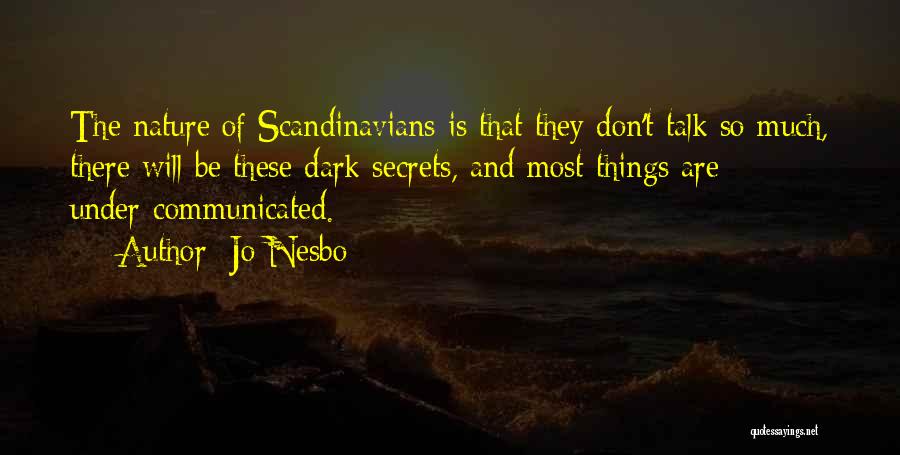 Jo Nesbo Quotes: The Nature Of Scandinavians Is That They Don't Talk So Much, There Will Be These Dark Secrets, And Most Things