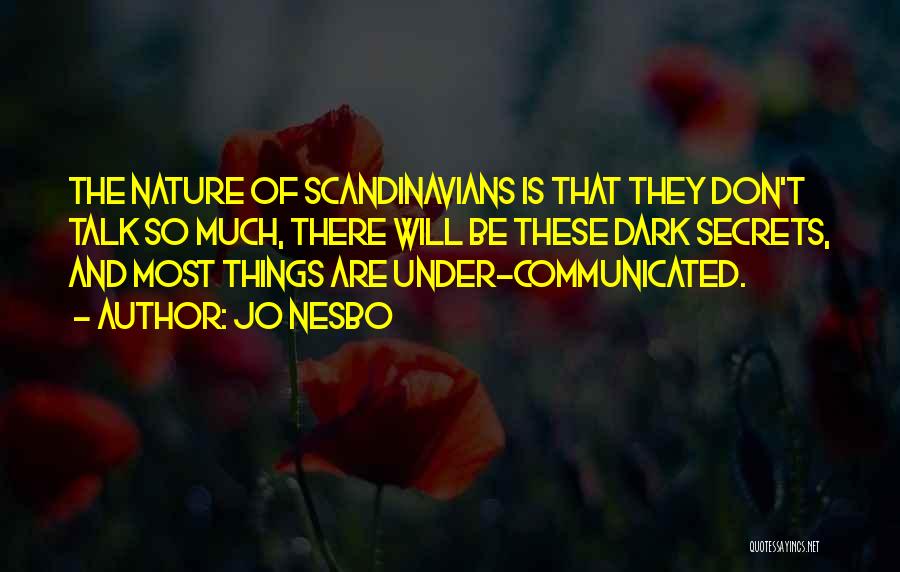 Jo Nesbo Quotes: The Nature Of Scandinavians Is That They Don't Talk So Much, There Will Be These Dark Secrets, And Most Things