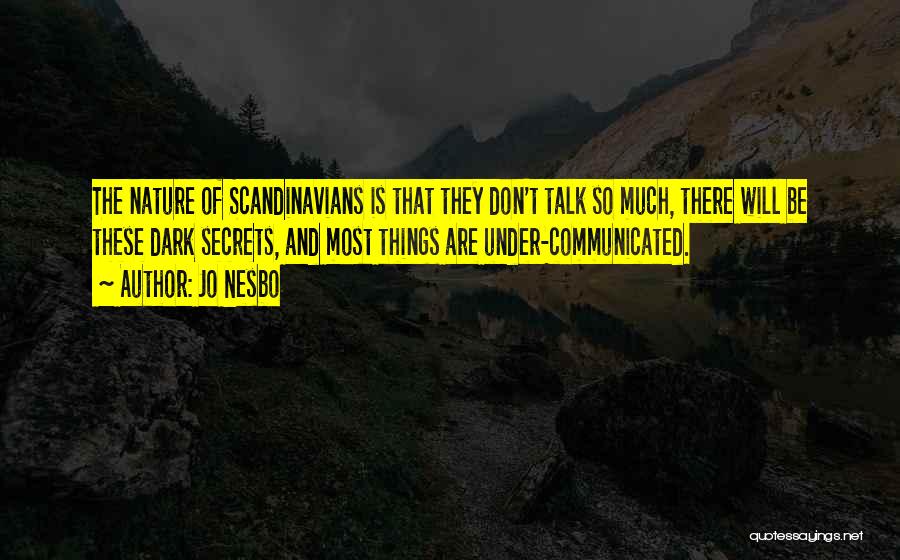 Jo Nesbo Quotes: The Nature Of Scandinavians Is That They Don't Talk So Much, There Will Be These Dark Secrets, And Most Things