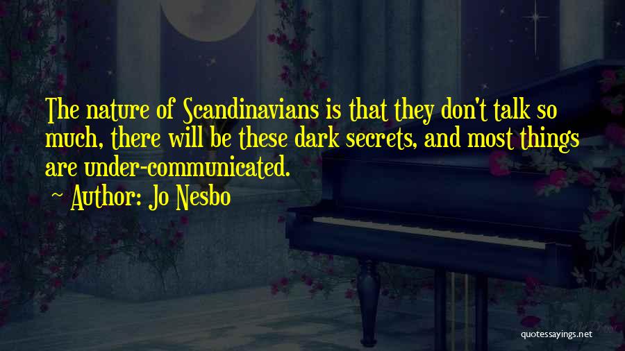 Jo Nesbo Quotes: The Nature Of Scandinavians Is That They Don't Talk So Much, There Will Be These Dark Secrets, And Most Things