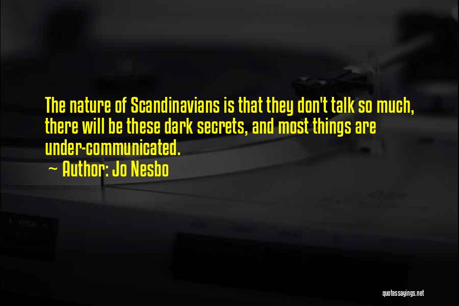 Jo Nesbo Quotes: The Nature Of Scandinavians Is That They Don't Talk So Much, There Will Be These Dark Secrets, And Most Things
