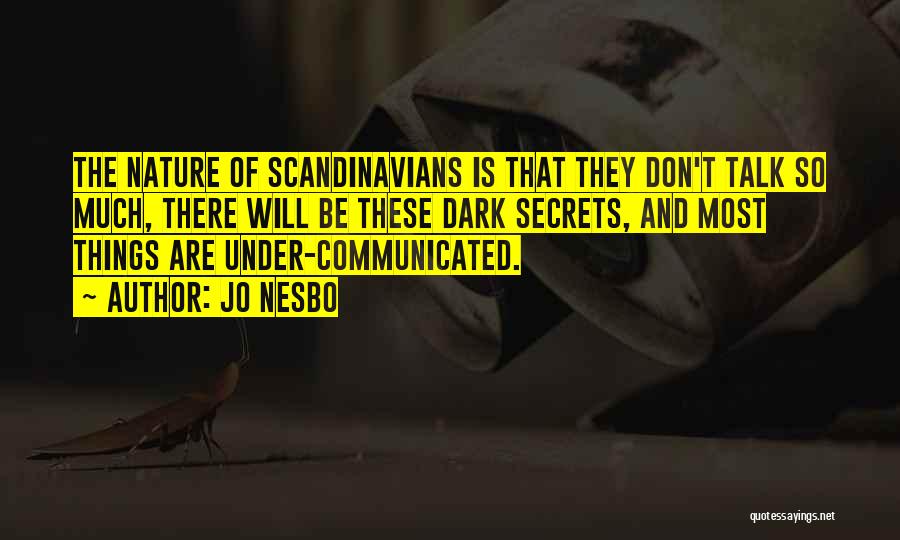 Jo Nesbo Quotes: The Nature Of Scandinavians Is That They Don't Talk So Much, There Will Be These Dark Secrets, And Most Things